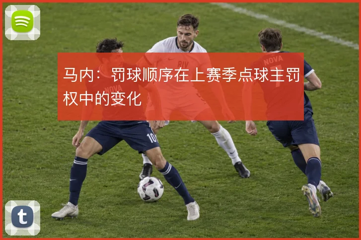 马内:罚球顺序在上赛季点球主罚权中的变化