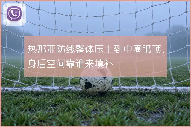 热那亚防线整体压上到中圈弧顶，身后空间靠谁来填补