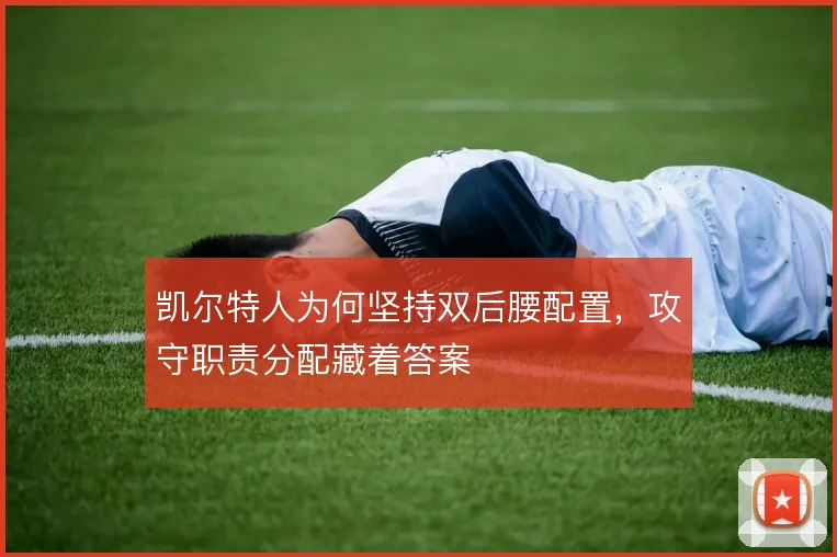 凯尔特人为何坚持双后腰配置,攻守职责分配藏着答案