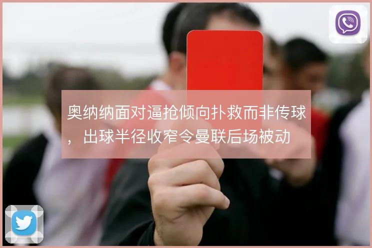 奥纳纳面对逼抢倾向扑救而非传球，出球半径收窄令曼联后场被动