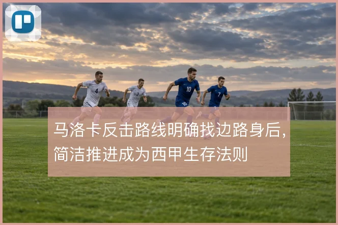 马洛卡反击路线明确找边路身后，简洁推进成为西甲生存法则