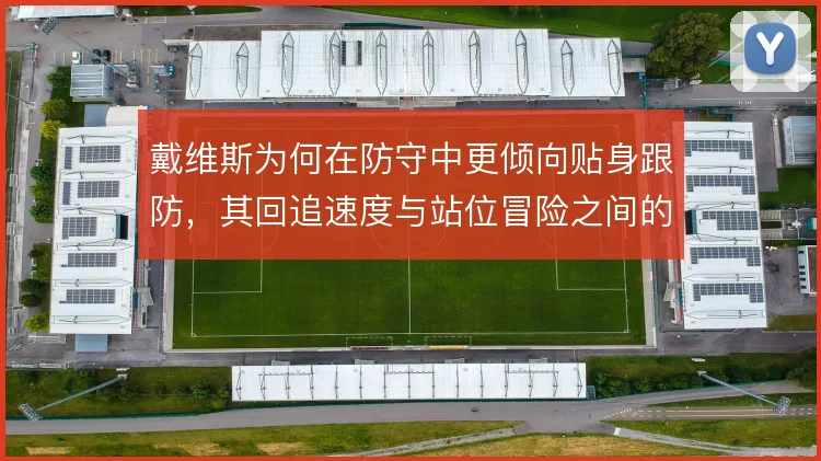 戴维斯为何在防守中更倾向贴身跟防,其回追速度与站位冒险之间的取舍